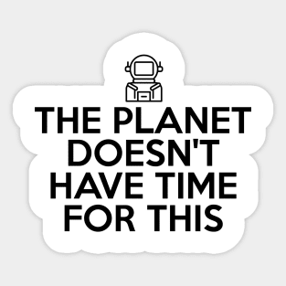 The Planet Doesn't Have Time For This Sticker